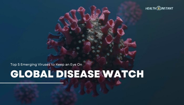 Global Disease Watch- Top 5 Emerging Viruses to Keep an Eye On