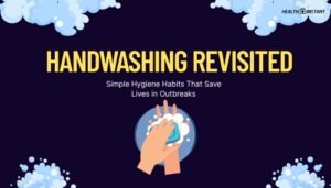 Handwashing Revisited: Simple Hygiene Habits That Save Lives in Outbreaks