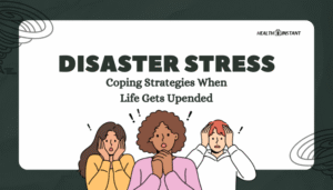 Disaster Stress- Coping Strategies When Life Gets Upended
