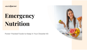 Emergency Nutrition- Power-Packed Foods to Keep in Your Disaster Kit