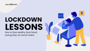 Lockdown Lessons- How to Stay Healthy (and Sane) During Stay-at-Home Orders