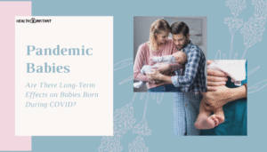 Pandemic Babies- Are There Long-Term Effects on Babies Born During COVID?