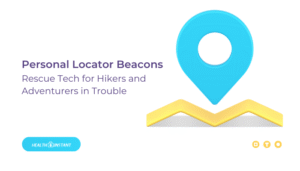 Personal Locator Beacons- Rescue Tech for Hikers and Adventurers in Trouble