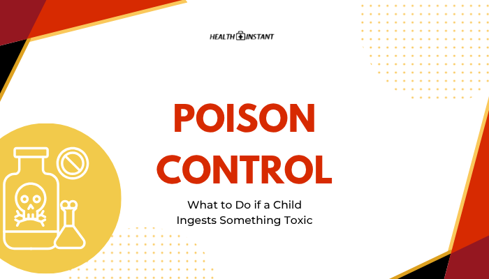 Poison Control- What to Do if a Child Ingests Something Toxic