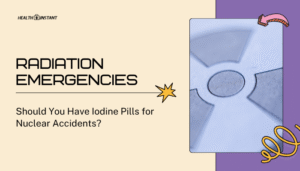 Radiation Emergencies- Should You Have Iodine Pills for Nuclear Accidents?