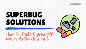 Superbug Solutions- How to Protect Yourself When Antibiotics Fail