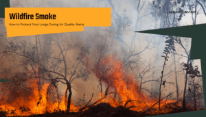 Wildfire Smoke- How to Protect Your Lungs During Air Quality Alerts